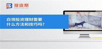 白领投资理财需要什么方法和技巧吗?