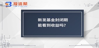 新发基金封闭期能看到收益吗?封闭多久才能赎回?